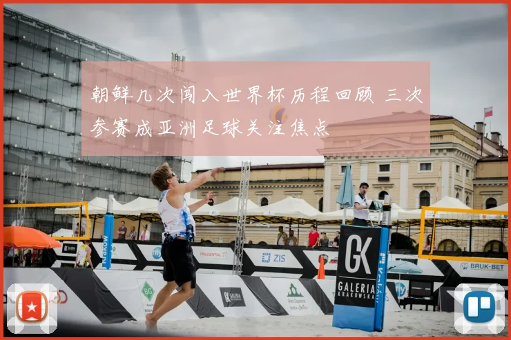 朝鲜几次闯入世界杯历程回顾 三次参赛成亚洲足球关注焦点