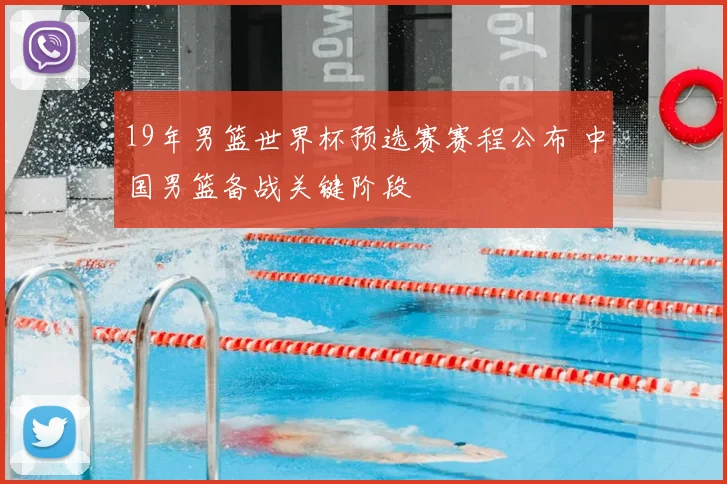 19年男篮世界杯预选赛赛程公布 中国男篮备战关键阶段