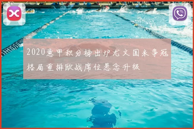 2020意甲积分榜出炉尤文国米争冠格局重排欧战席位悬念升级