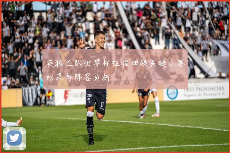 英格兰队世界杯征程回顾关键比赛结果与阵容分析