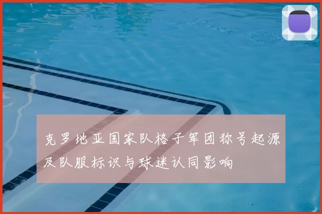 克罗地亚国家队格子军团称号起源及队服标识与球迷认同影响