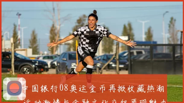 中国银行08奥运金币再掀收藏热潮 运动激情与金融文化交织再现魅力