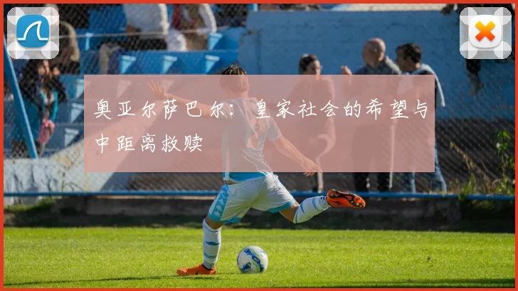 奥亚尔萨巴尔:皇家社会的希望与中距离救赎