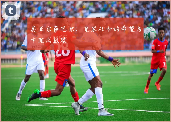 奥亚尔萨巴尔:皇家社会的希望与中距离救赎