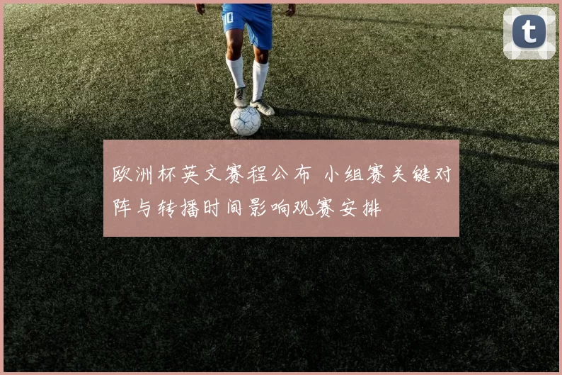 欧洲杯英文赛程公布 小组赛关键对阵与转播时间影响观赛安排