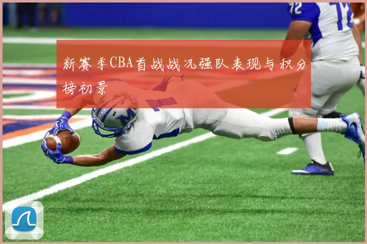 新赛季CBA首战战况强队表现与积分榜初景
