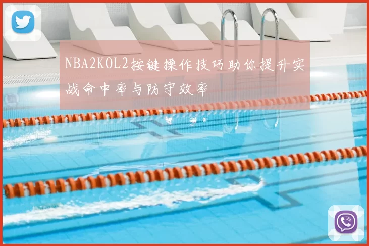 NBA2KOL2按键操作技巧助你提升实战命中率与防守效率