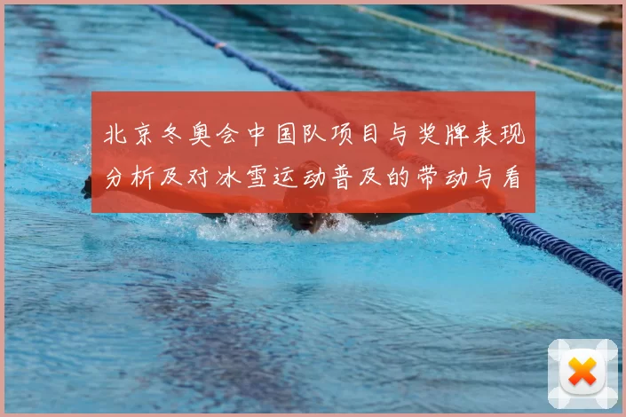 北京冬奥会中国队项目与奖牌表现分析及对冰雪运动普及的带动与看点