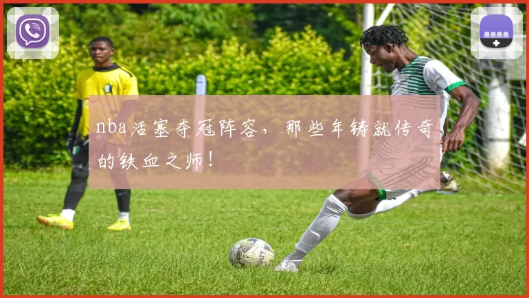 nba活塞夺冠阵容，那些年铸就传奇的铁血之师！