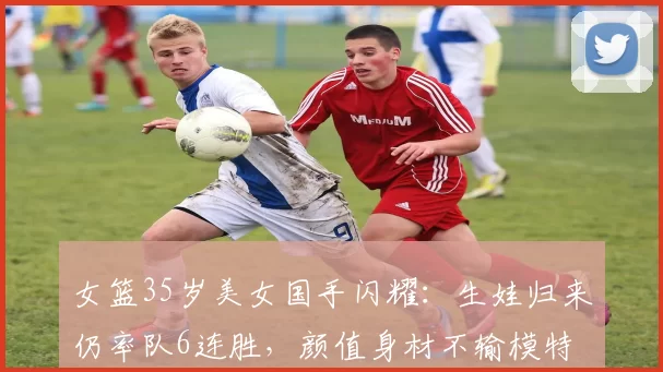 女篮35岁美女国手闪耀:生娃归来仍率队6连胜,颜值身材不输模特